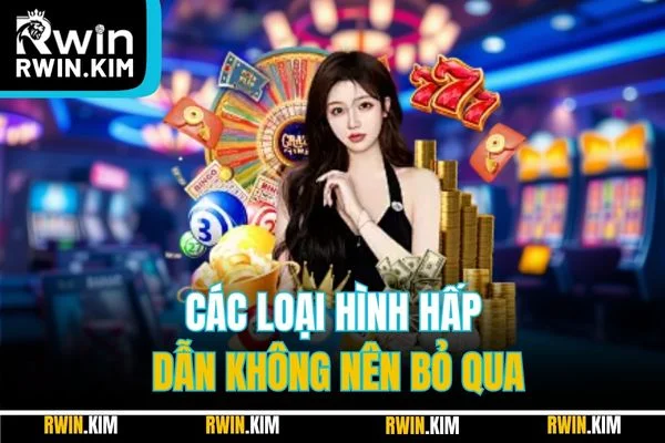 Các loại hình hấp dẫn không nên bỏ qua Các loại hình hấp dẫn không nên bỏ qua