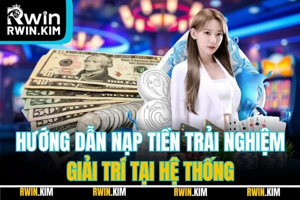 Hướng dẫn nạp tiền trải nghiệm giải trí tại hệ thống Hướng dẫn nạp tiền trải nghiệm giải trí tại hệ thống