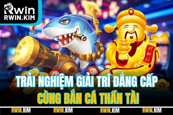 Trải nghiệm giải trí đẳng cấp cùng bắn cá Thần Tài Trải nghiệm giải trí đẳng cấp cùng bắn cá Thần Tài