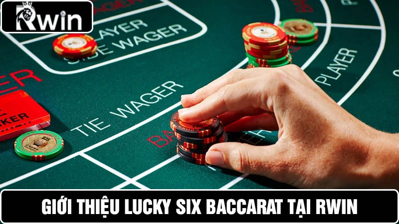 Giới thiệu về Lucky Six Baccarat Rwin