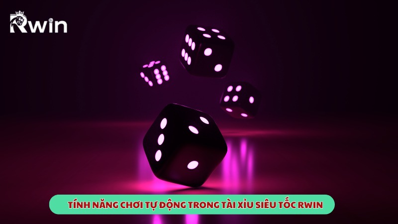 Tính năng chơi tự động trong Tài Xỉu siêu tốc Rwin